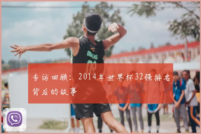专访回顾：2014年世界杯32强排名背后的故事