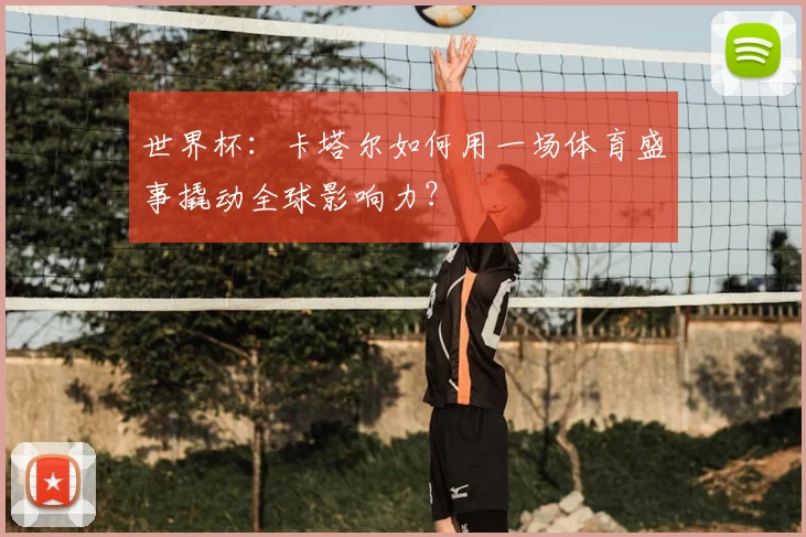 世界杯:卡塔尔如何用一场体育盛事撬动全球影响力?