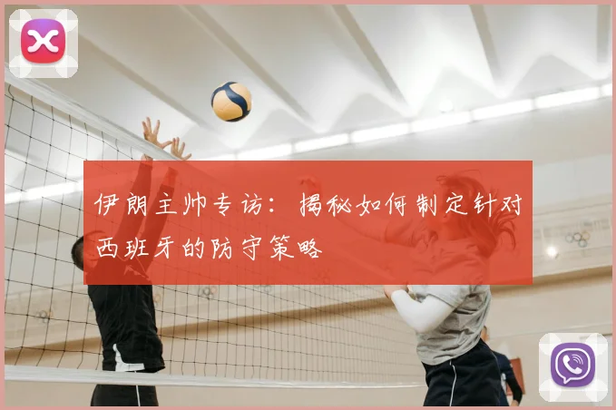 伊朗主帅专访：揭秘如何制定针对西班牙的防守策略
